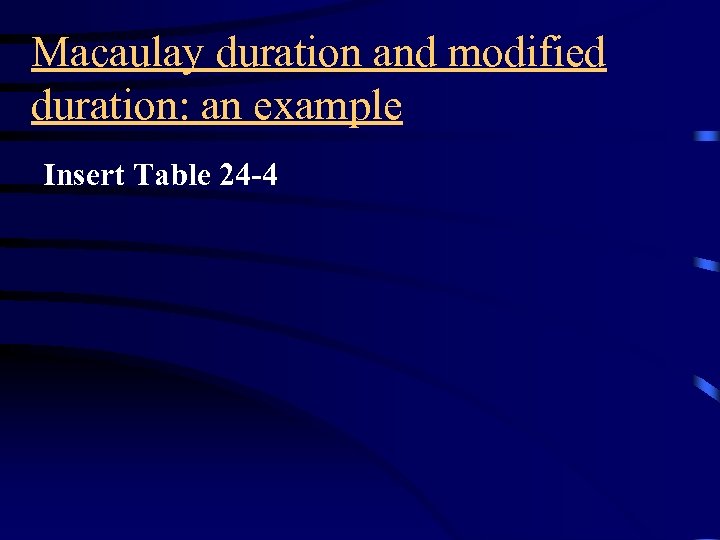 Macaulay duration and modified duration: an example Insert Table 24 -4 