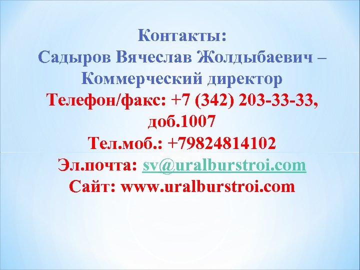 Контакты: Садыров Вячеслав Жолдыбаевич – Коммерческий директор Телефон/факс: +7 (342) 203 -33 -33, доб.