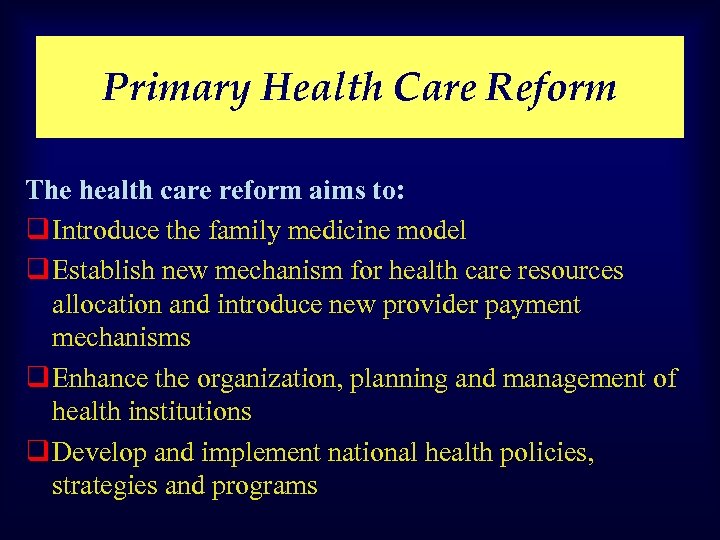 Primary Health Care Reform The health care reform aims to: q Introduce the family