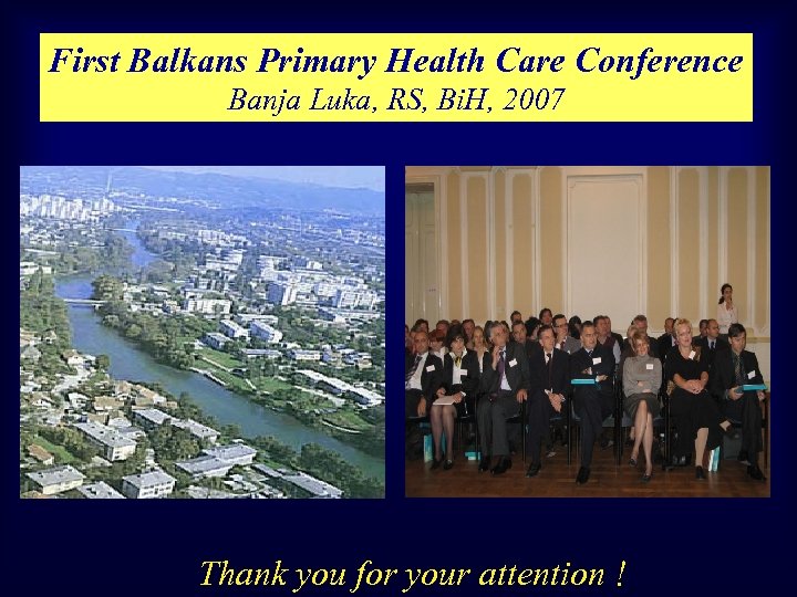 First Balkans Primary Health Care Conference Banja Luka, RS, Bi. H, 2007 Thank you