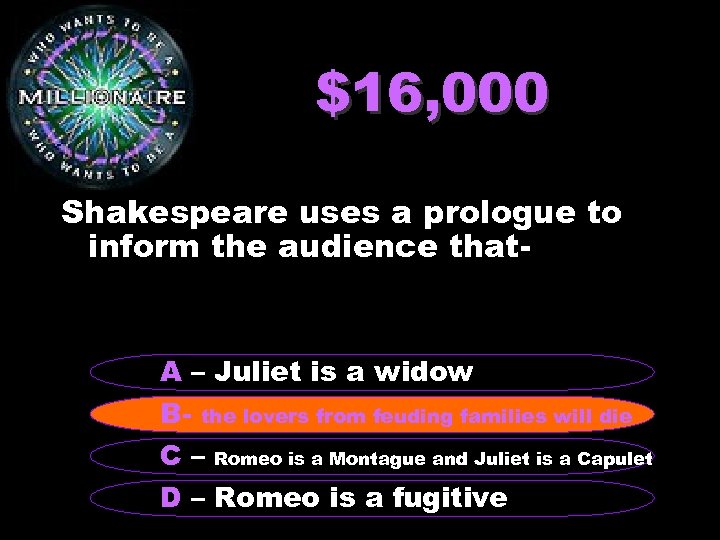 $16, 000 Shakespeare uses a prologue to inform the audience that- A – Juliet