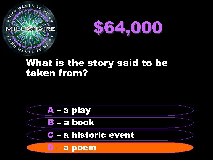 $64, 000 What is the story said to be taken from? A – a