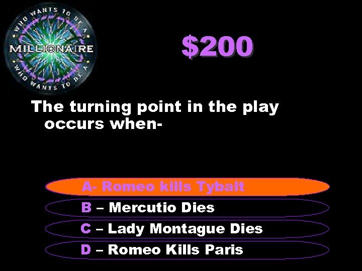 $200 The turning point in the play occurs when- A –Romeo kills Tybalt A-