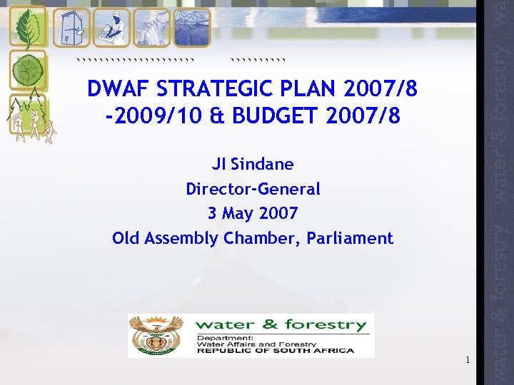 ``````````` DWAF STRATEGIC PLAN 2007/8 -2009/10 & BUDGET 2007/8 JI Sindane Director-General 3 May