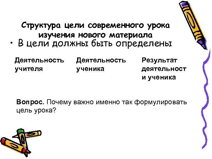 Структура цели современного урока изучения нового материала • В цели должны быть определены Деятельность