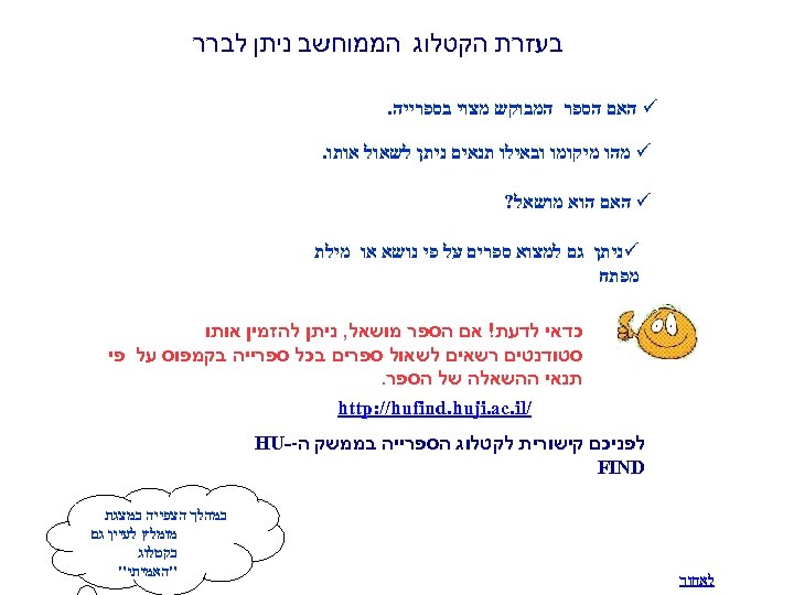  בעזרת הקטלוג הממוחשב ניתן לברר ü האם הספר המבוקש מצוי בספרייה. ü מהו