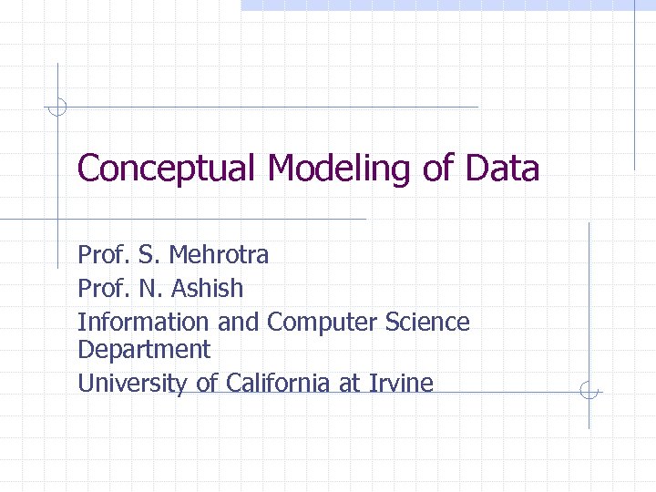 Conceptual Modeling of Data Prof. S. Mehrotra Prof. N. Ashish Information and Computer Science