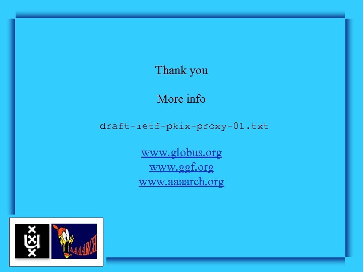 Thank you More info draft-ietf-pkix-proxy-01. txt www. globus. org www. ggf. org www. aaaarch.