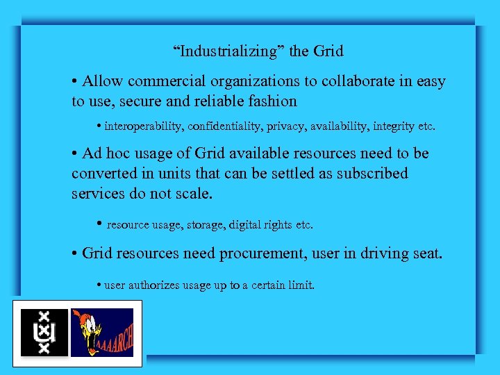 “Industrializing” the Grid • Allow commercial organizations to collaborate in easy to use, secure