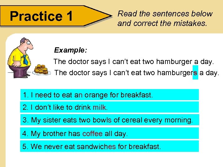 Practice 1 Read the sentences below and correct the mistakes. Example: The doctor says