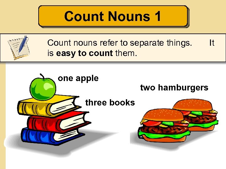 Count Nouns 1 Count nouns refer to separate things. is easy to count them.