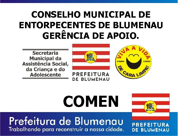CONSELHO MUNICIPAL DE ENTORPECENTES DE BLUMENAU GERÊNCIA DE APOIO. COMEN 