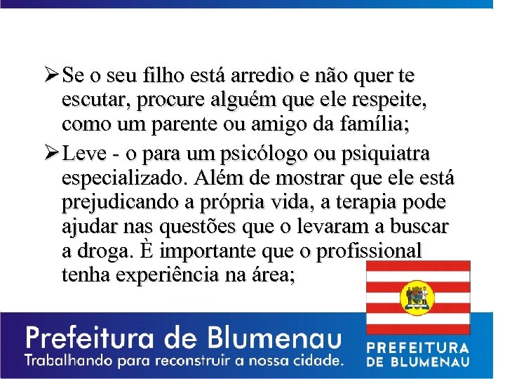 Ø Se o seu filho está arredio e não quer te escutar, procure alguém