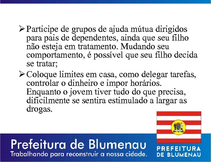 Ø Participe de grupos de ajuda mútua dirigidos para pais de dependentes, ainda que