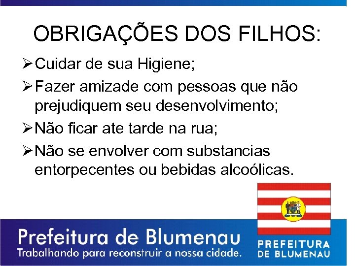 OBRIGAÇÕES DOS FILHOS: Ø Cuidar de sua Higiene; Ø Fazer amizade com pessoas que