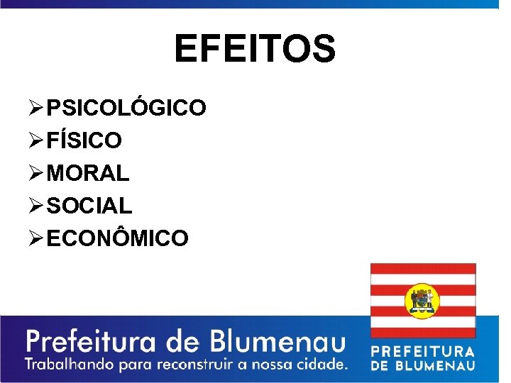 EFEITOS Ø PSICOLÓGICO Ø FÍSICO Ø MORAL Ø SOCIAL Ø ECONÔMICO 