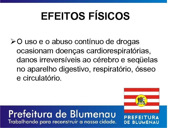 EFEITOS FÍSICOS Ø O uso e o abuso contínuo de drogas ocasionam doenças cardiorespiratórias,