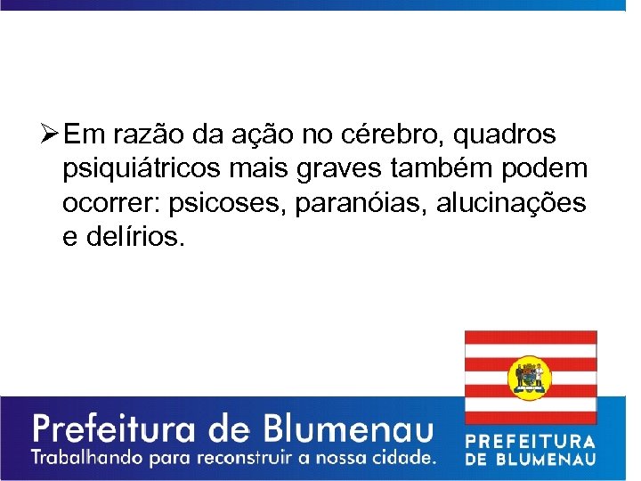 Ø Em razão da ação no cérebro, quadros psiquiátricos mais graves também podem ocorrer: