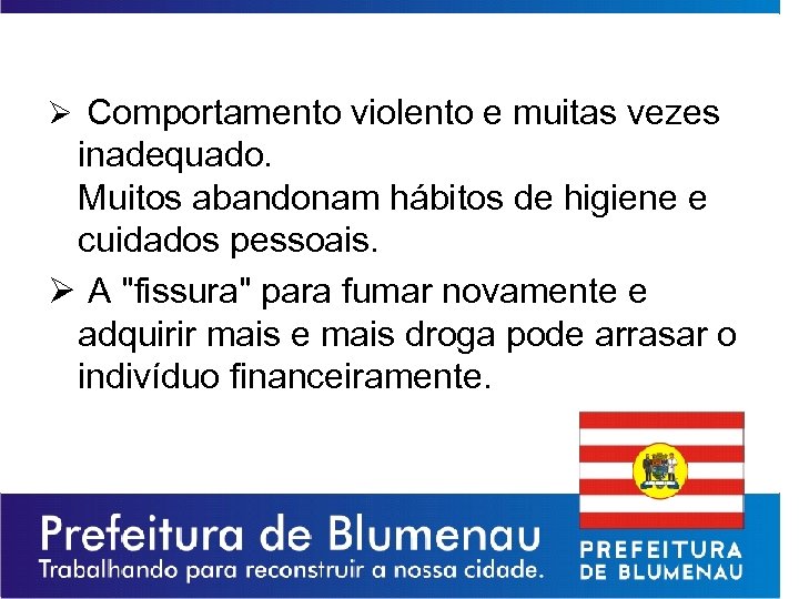 Ø Comportamento violento e muitas vezes inadequado. Muitos abandonam hábitos de higiene e cuidados
