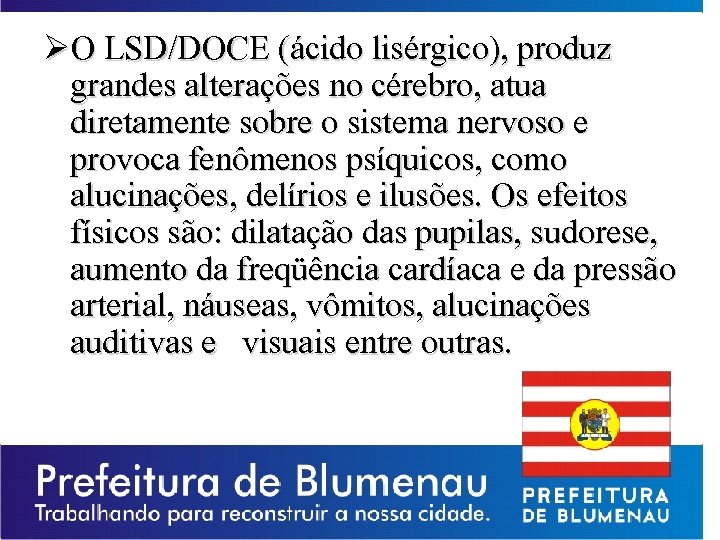 ØO LSD/DOCE (ácido lisérgico), produz grandes alterações no cérebro, atua diretamente sobre o sistema