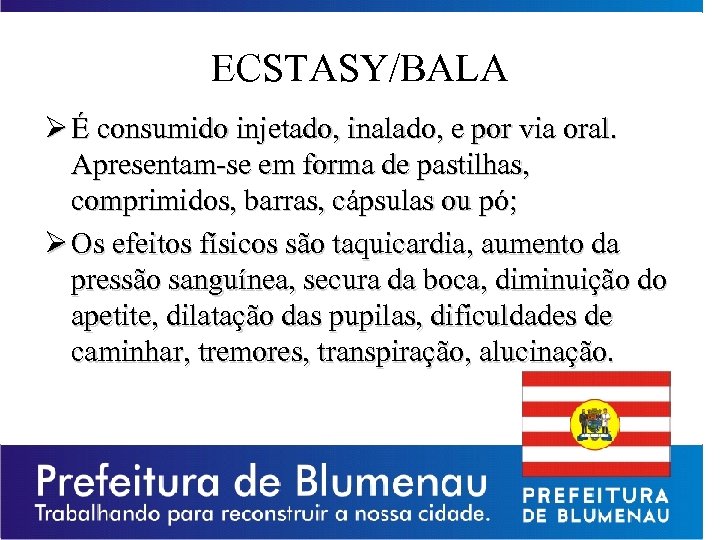 ECSTASY/BALA Ø É consumido injetado, inalado, e por via oral. Apresentam-se em forma de