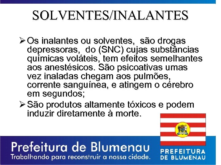 SOLVENTES/INALANTES Ø Os inalantes ou solventes, são drogas depressoras, do (SNC) cujas substâncias químicas