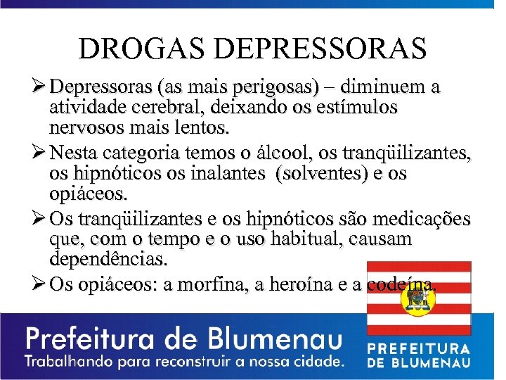 DROGAS DEPRESSORAS Ø Depressoras (as mais perigosas) – diminuem a atividade cerebral, deixando os