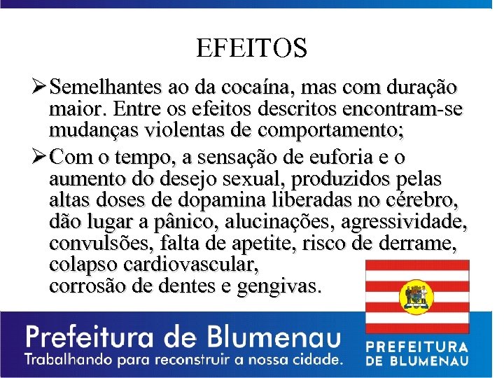 EFEITOS Ø Semelhantes ao da cocaína, mas com duração maior. Entre os efeitos descritos