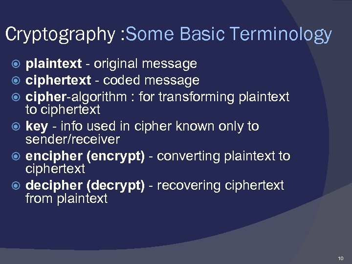 Cryptography : Some Basic Terminology plaintext - original message ciphertext - coded message cipher-algorithm