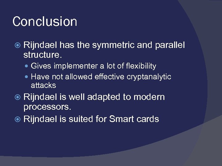 Conclusion Rijndael has the symmetric and parallel structure. Gives implementer a lot of flexibility