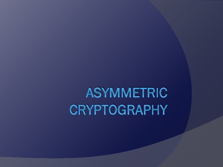 ASYMMETRIC CRYPTOGRAPHY 