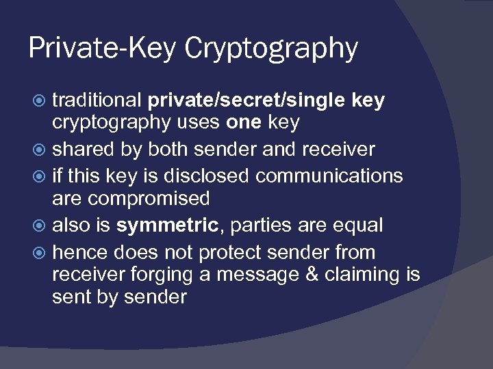 Private-Key Cryptography traditional private/secret/single key cryptography uses one key shared by both sender and