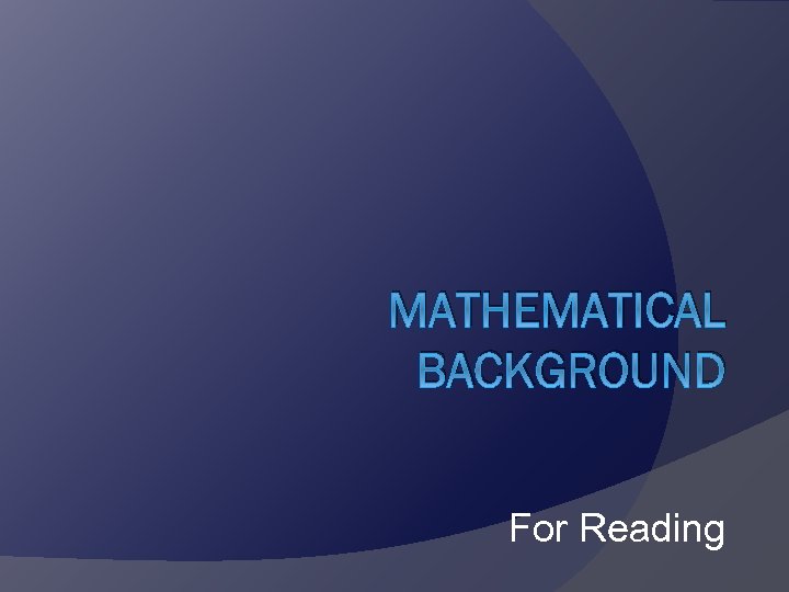 MATHEMATICAL BACKGROUND For Reading 