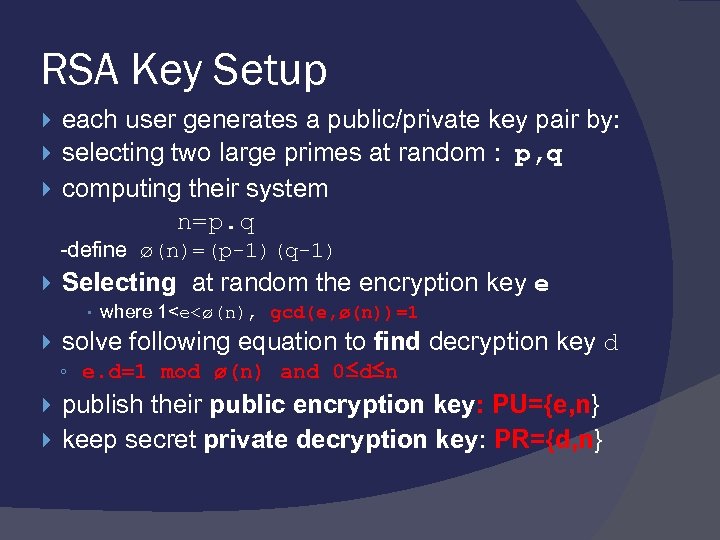 RSA Key Setup each user generates a public/private key pair by: selecting two large