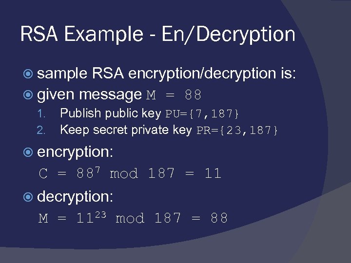 RSA Example - En/Decryption sample RSA encryption/decryption is: given message M = 88 1.