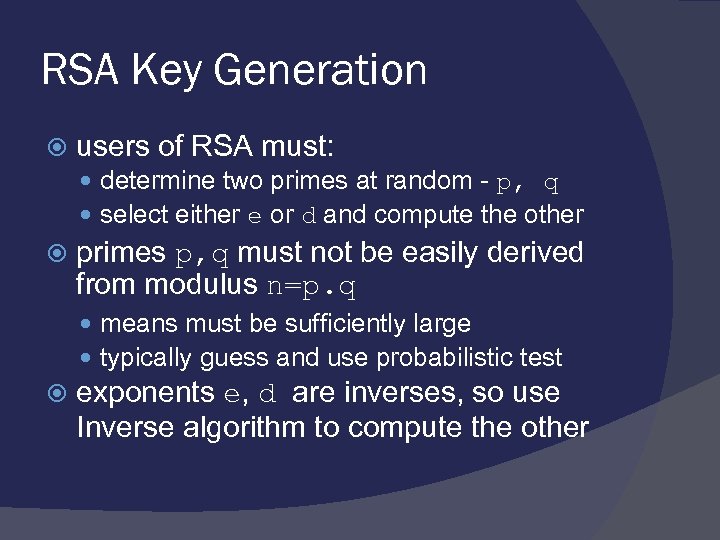 RSA Key Generation users of RSA must: determine two primes at random - p,