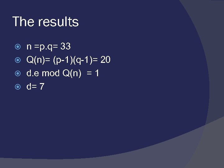 The results n =p. q= 33 Q(n)= (p-1)(q-1)= 20 d. e mod Q(n) =