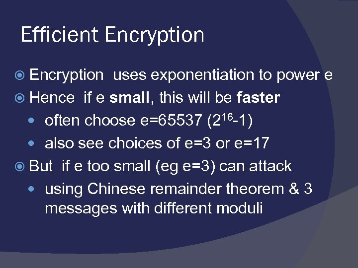 Efficient Encryption uses exponentiation to power e Hence if e small, this will be