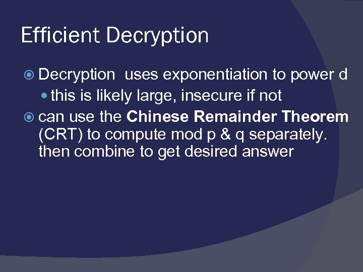 Efficient Decryption uses exponentiation to power d this is likely large, insecure if not