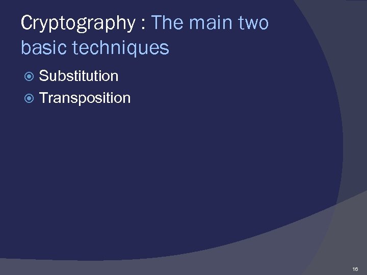 Cryptography : The main two basic techniques Substitution Transposition 16 