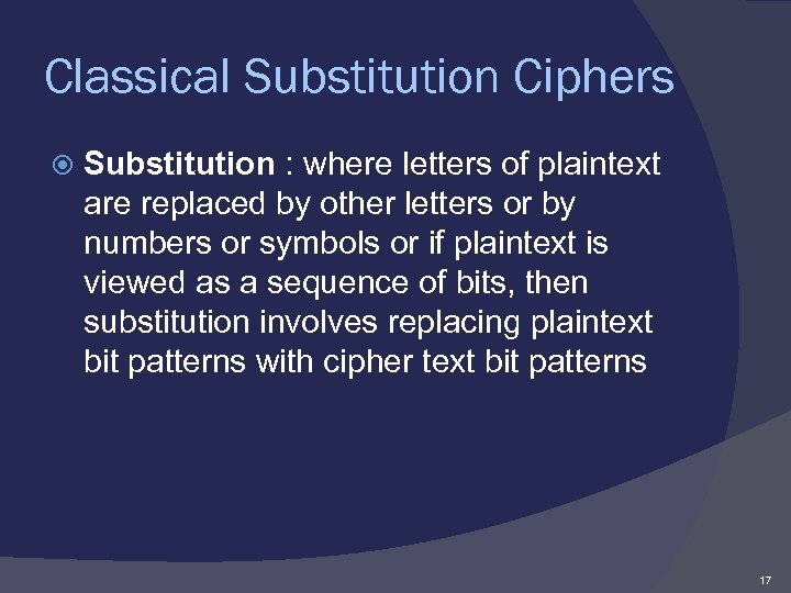 Classical Substitution Ciphers Substitution : where letters of plaintext are replaced by other letters