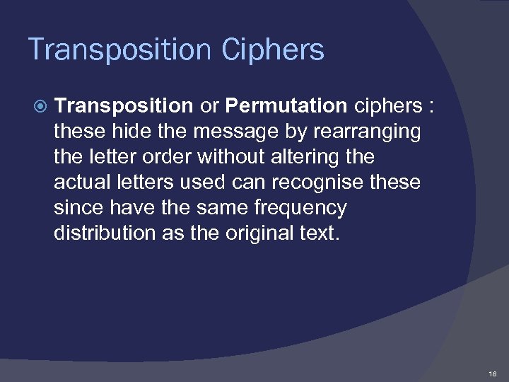 Transposition Ciphers Transposition or Permutation ciphers : these hide the message by rearranging the