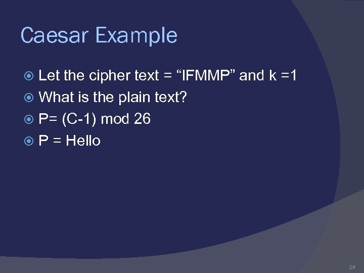 Caesar Example Let the cipher text = “IFMMP” and k =1 What is the