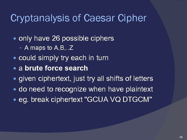 Cryptanalysis of Caesar Cipher only have 26 possible ciphers ◦ A maps to A,