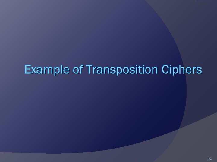 Example of Transposition Ciphers 32 