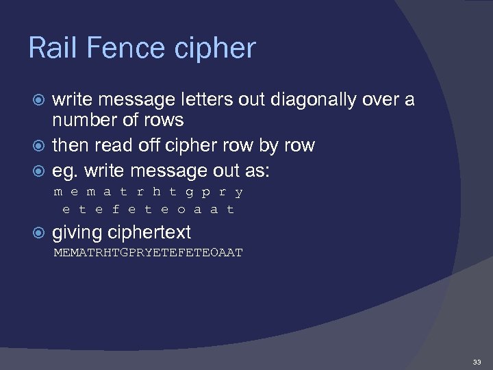 Rail Fence cipher write message letters out diagonally over a number of rows then