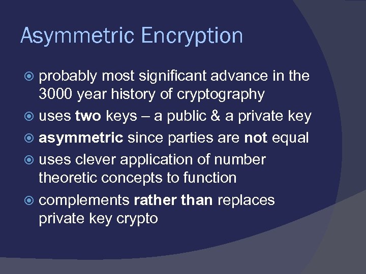 Asymmetric Encryption probably most significant advance in the 3000 year history of cryptography uses