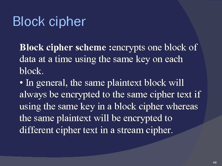 Block cipher scheme : encrypts one block of data at a time using the