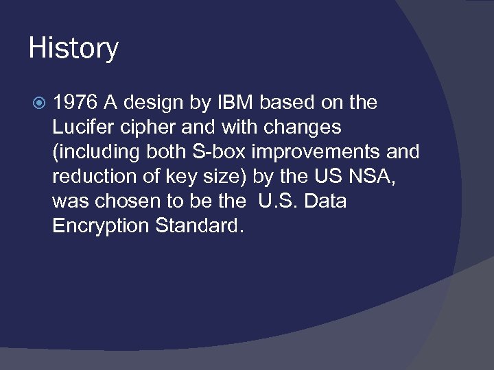 History 1976 A design by IBM based on the Lucifer cipher and with changes