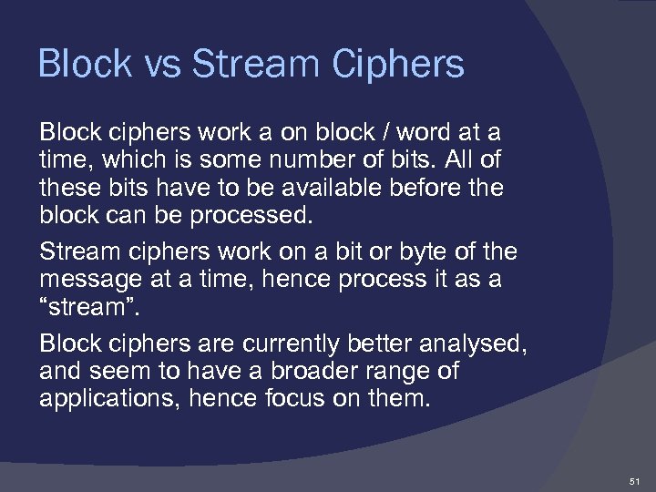 Block vs Stream Ciphers Block ciphers work a on block / word at a